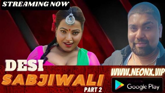 Desi Sabjiwali Part 2 2023 Neonx Originals Hindi Hot Short Film