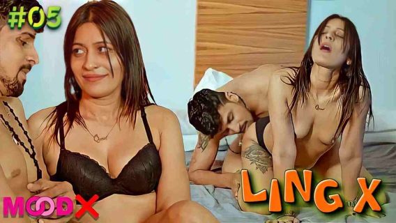 Ling X 2023 Moodx Originals Hindi Hot Porn Web Series Ep 5
